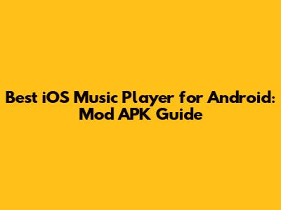 Best iOS Music Player for Android: Mod APK Guide