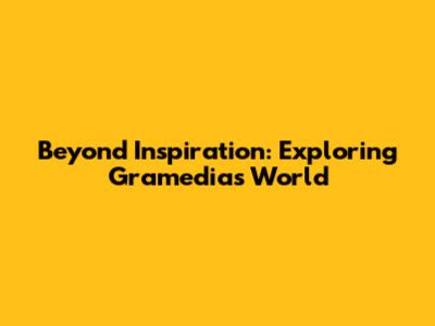 Beyond Inspiration: Exploring Gramedia's World
