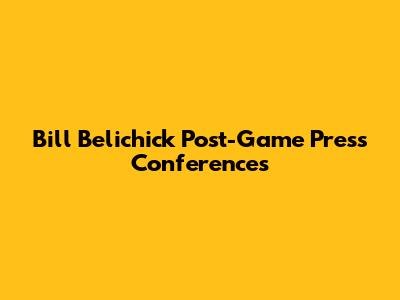 Bill Belichick Post-Game Press Conferences