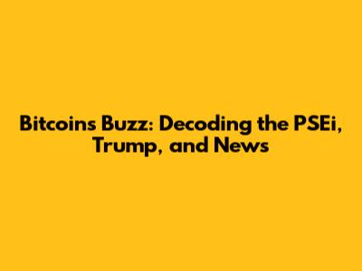 Bitcoin's Buzz: Decoding the PSEi, Trump, and News
