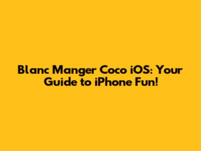 Blanc Manger Coco iOS: Your Guide to iPhone Fun!