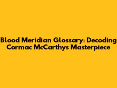 Blood Meridian Glossary: Decoding Cormac McCarthy's Masterpiece
