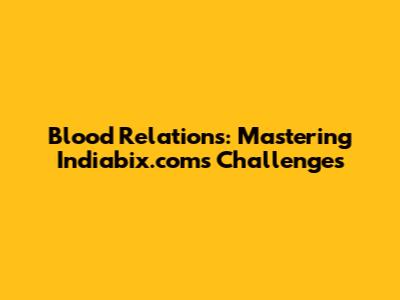 Blood Relations: Mastering Indiabix.com's Challenges