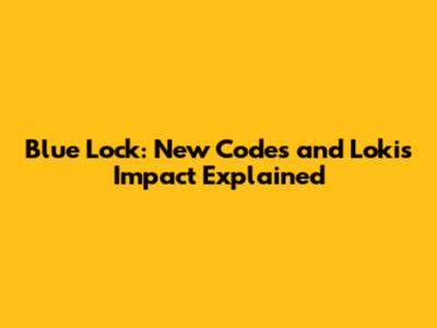 Blue Lock: New Codes and Loki's Impact Explained