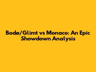 Bodø/Glimt vs Monaco: An Epic Showdown Analysis