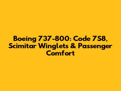 Boeing 737-800: Code 7S8, Scimitar Winglets & Passenger Comfort
