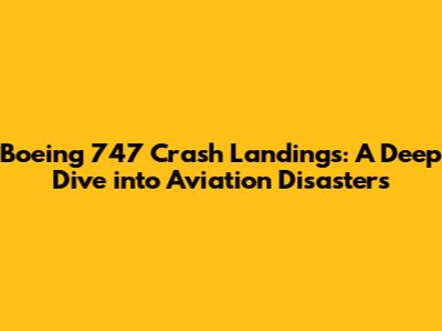 Boeing 747 Crash Landings: A Deep Dive into Aviation Disasters