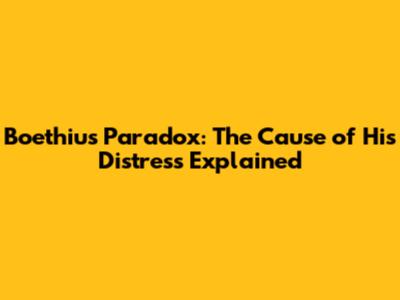 Boethius' Paradox: The Cause of His Distress Explained