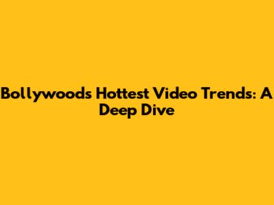 Bollywood's Hottest Video Trends: A Deep Dive