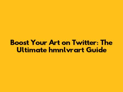 Boost Your Art on Twitter: The Ultimate hmnlvrart Guide