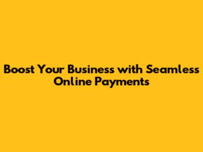 Boost Your Business with Seamless Online Payments