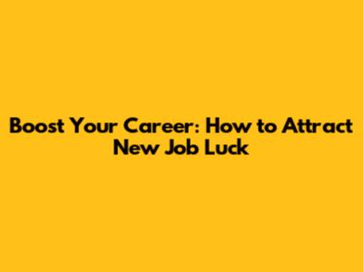 Boost Your Career: How to Attract New Job Luck