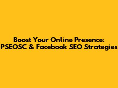 Boost Your Online Presence: PSEOSC & Facebook SEO Strategies