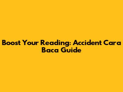 Boost Your Reading: Accident Cara Baca Guide