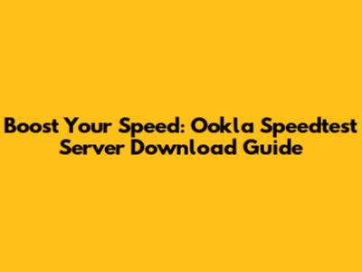 Boost Your Speed: Ookla Speedtest Server Download Guide