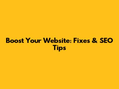 Boost Your Website: Fixes & SEO Tips