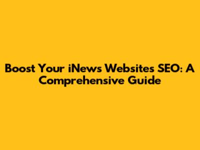 Boost Your iNews Website's SEO: A Comprehensive Guide