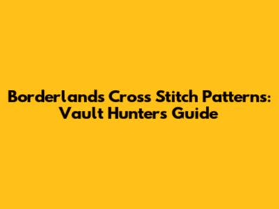 Borderlands Cross Stitch Patterns: Vault Hunter's Guide