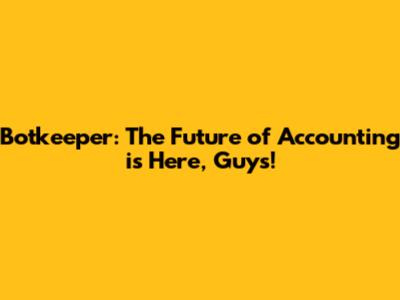 Botkeeper: The Future of Accounting is Here, Guys!