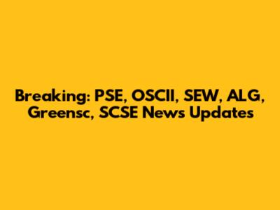 Breaking: PSE, OSCII, SEW, ALG, Greensc, SCSE News Updates