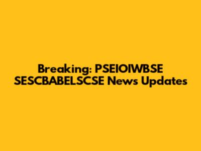 Breaking: PSEIOIWBSE SESCBABELSCSE News Updates