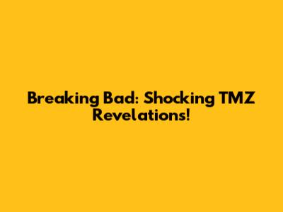 Breaking Bad: Shocking TMZ Revelations!