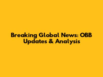 Breaking Global News: OBB Updates & Analysis