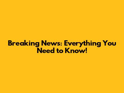 Breaking News: Everything You Need to Know!