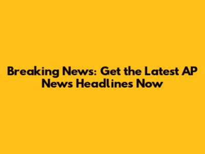 Breaking News: Get the Latest AP News Headlines Now