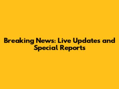 Breaking News: Live Updates and Special Reports