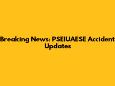 Breaking News: PSEIUAESE Accident Updates