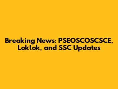 Breaking News: PSEOSCOSCSCE, Loklok, and SSC Updates