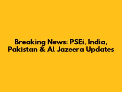 Breaking News: PSEi, India, Pakistan & Al Jazeera Updates
