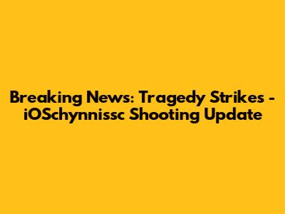Breaking News: Tragedy Strikes - iOSchynnissc Shooting Update