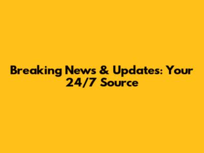 Breaking News & Updates: Your 24/7 Source