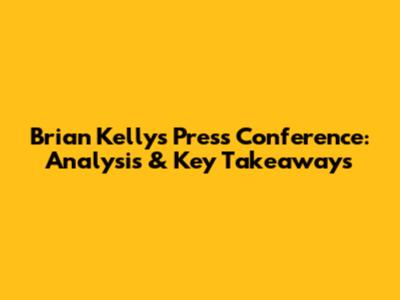 Brian Kelly's Press Conference: Analysis & Key Takeaways