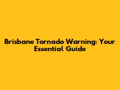 Brisbane Tornado Warning: Your Essential Guide