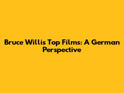 Bruce Willis' Top Films: A German Perspective