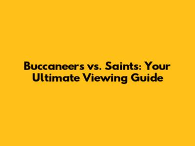 Buccaneers vs. Saints: Your Ultimate Viewing Guide