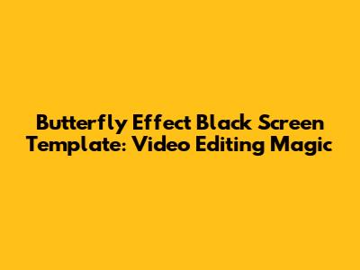 Butterfly Effect Black Screen Template: Video Editing Magic
