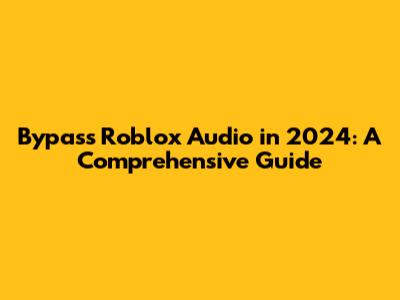 Bypass Roblox Audio in 2024: A Comprehensive Guide