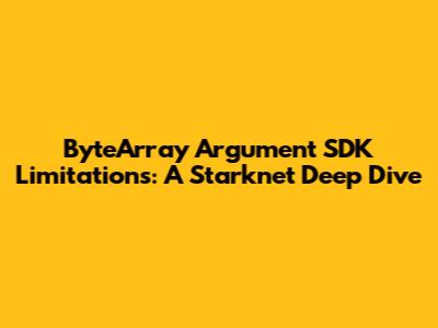 ByteArray Argument SDK Limitations: A Starknet Deep Dive