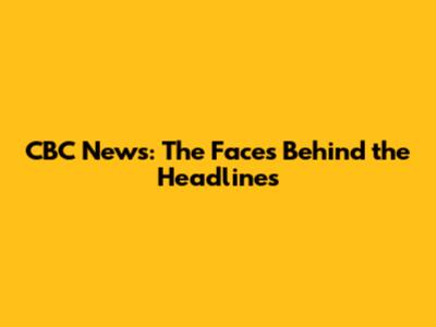 CBC News: The Faces Behind the Headlines