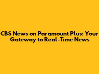 CBS News on Paramount Plus: Your Gateway to Real-Time News