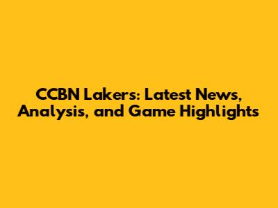 CCBN Lakers: Latest News, Analysis, and Game Highlights