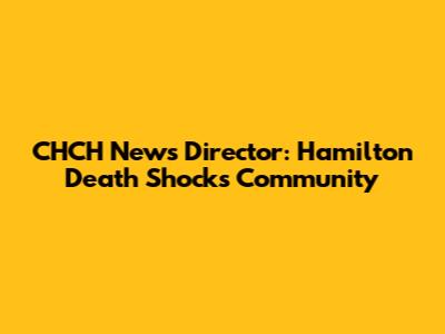 CHCH News Director: Hamilton Death Shocks Community