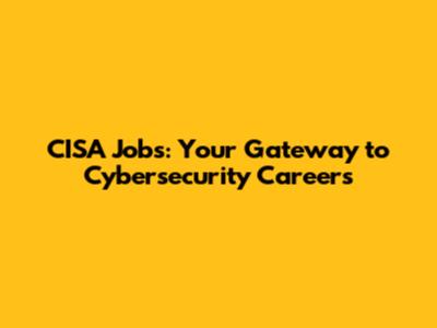 CISA Jobs: Your Gateway to Cybersecurity Careers
