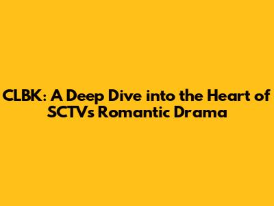CLBK: A Deep Dive into the Heart of SCTV's Romantic Drama