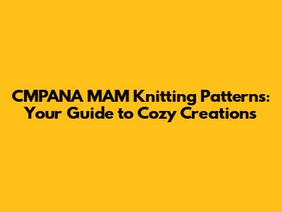 CMPANA MAM Knitting Patterns: Your Guide to Cozy Creations