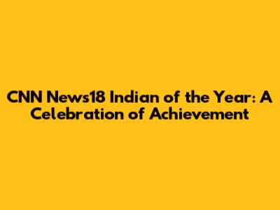 CNN News18 Indian of the Year: A Celebration of Achievement